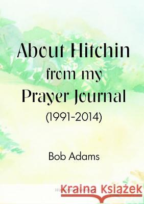 About Hitchin from My Prayer Journal (1991-2014) Robert Adams 9780954926946