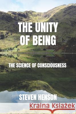 The Unity of Being: The Science of Consciousness Steven Henson 9780954944841