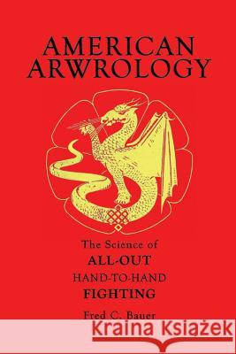 American Arwrology: The Science of All-Out Hand-To-Hand Fighting Fred C. Bauer Douglas Rodriguez Robert C. Kasper 9780954949433