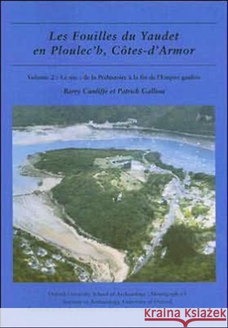 Les Fouilles Du Yaudet En Ploulec'h, Cotes-d'Armor: Volume 2 - Le Site: de la Préhistoire À La Fin de l'Empire Gaulois Cunliffe, Barry 9780954962708 Oxford University School of Archaeology