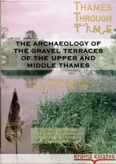 The Archaeology of the Gravel Terraces of the Upper and Middle Thames: The Thames Valley in Late Prehistory First 1500 BC-AD 50 Lambrick, George 9780954962791 Oxford University School of Archaeology