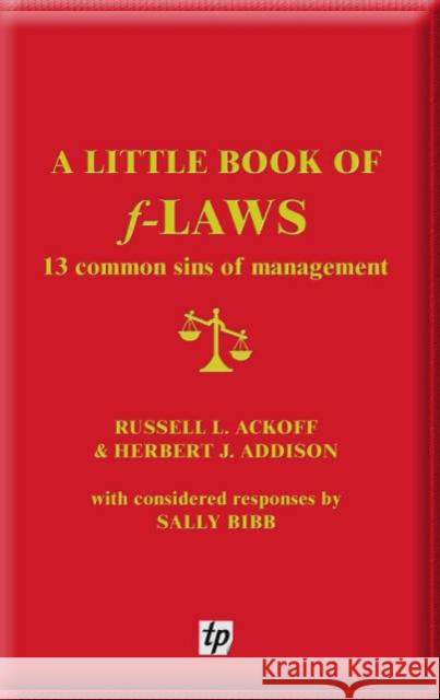 A Little Book of F-laws: 13 Common Sins of Management Russell L. Ackoff, Herbert J. Addison, Sally Bibb 9780955008115 Triarchy Press