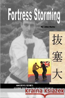 Fortress Storming: Masters Series Guide to Bassai Dai Kata and Bunkai J.G. Burke 9780955034008