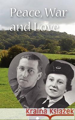 Peace, War and Love: A Tale of Growing Up, Going to War and Finding Peace in Love Smale, John 9780955073687 Emp3books