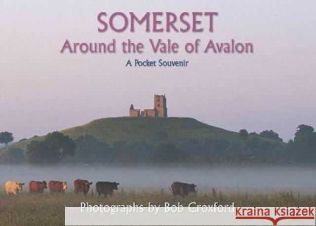 SOMERSET: Around the Vale of Avalon Bob Croxford 9780955080555 Atmosphere Publishing