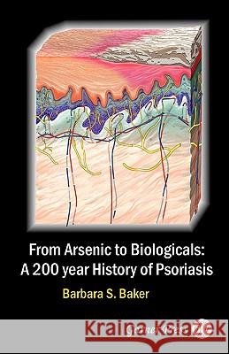 From Arsenic to Biologicals: A 200 Year History of Psoriasis Barbara S. Baker 9780955160325