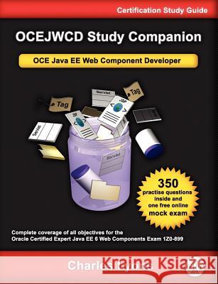 OCEJWCD Study Companion: Certified Expert Java EE 6 Web Component Developer (oracle Exam 1Z0-899) Charles E. Lyons 9780955160349 Garner Press