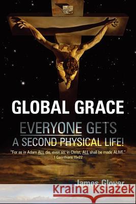 Global Grace: EVERYONE Gets a Second Physical Life James Glover 9780955160523