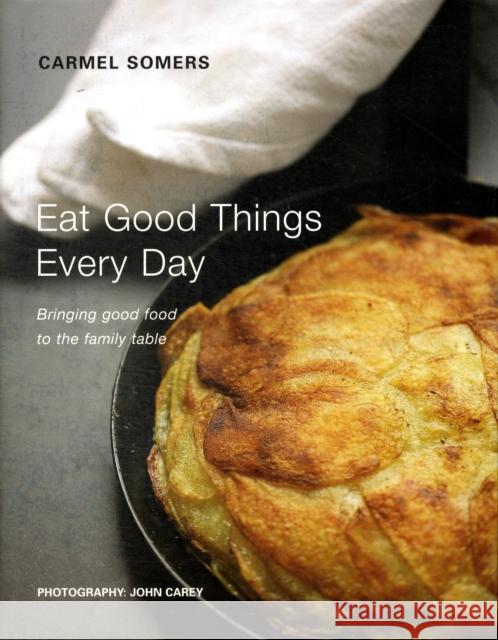 Eat Good Things Every Day: Bringing Good Food to the Family Table Somers, Carmel 9780955226137