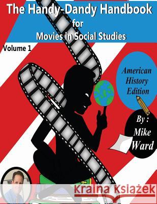 The Handy-Dandy Handbook for Movies in Social Studies Mike Ward 9780955240942