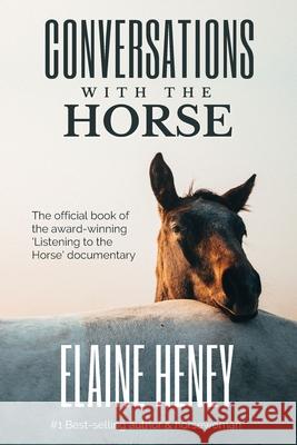 Conversations with the Horse: The incredible stories of how the 'Listening to the Horse' documentary helped hundreds of thousands of horse riders Elaine Heney 9780955265372 Grey Pony Films