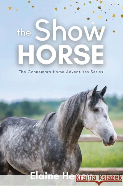 The Show Horse - Book 2 in the Connemara Horse Adventure Series for Kids Elaine Heney 9780955265389 Grey Pony Films