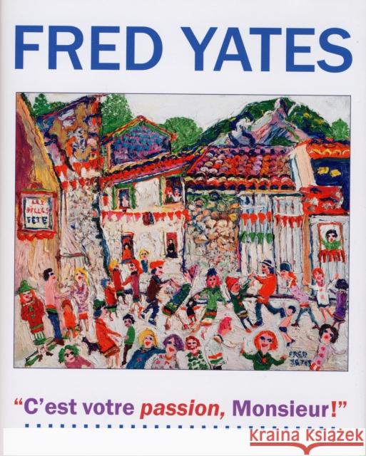 Fred Yates: C'est Votre Passion Monsieur! Fred Yates, John Martin, Francis Mallett 9780955266720 White Lane Press