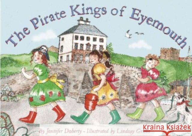 The Pirate Kings of Eyemouth Jennifer T. Doherty, Lindsay Grime 9780955269653 Serafina Press