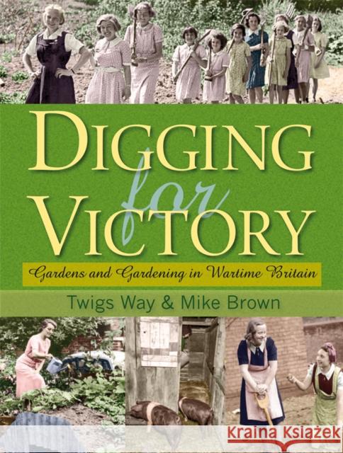 Digging for Victory: Gardens and Gardening in Wartime Britain Mike Brown 9780955272370