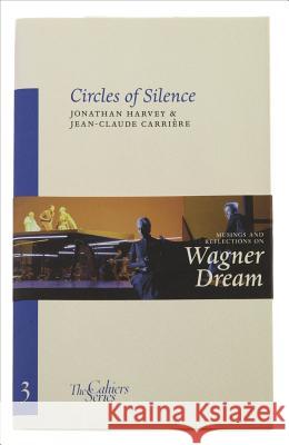 Circles Of Silence: The Cahier Series 3 Jonathan Harvey, Jean-Claude Carriere 9780955296338 Sylph Editions