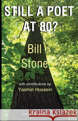 Still a Poet at 80? Bill Stone, Yasmin Hussein 9780955297625 Gwenstone Publications