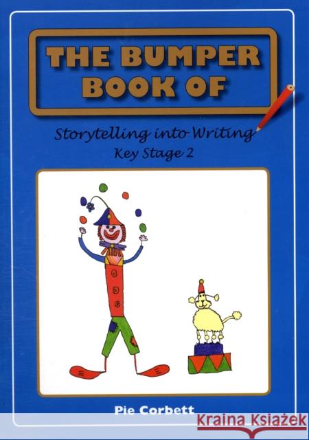 The Bumper Book of Storytelling into Writing: Key Stage 2 Corbett, Pie 9780955300813 Clown Publishing