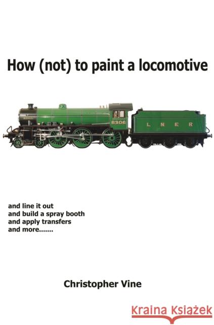 How (not) to Paint a Locomotive Christopher Vine 9780955335907