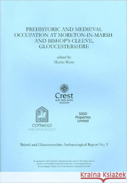 Prehistoric and Medieval Occupation at Moreton-in-Marsh and Bishop's Cleeve, Gloucestershire Martin Watts 9780955353413