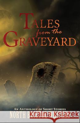 Tales from the Graveyard: A North Bristol Writers anthology Sutton, Peter 9780955418242