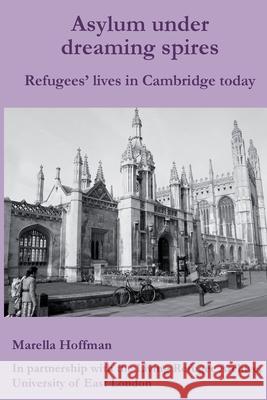 Asylum under dreaming spires: Refugees' lives in Cambridge Marella Hoffman 9780955458651 Cambridge Editions