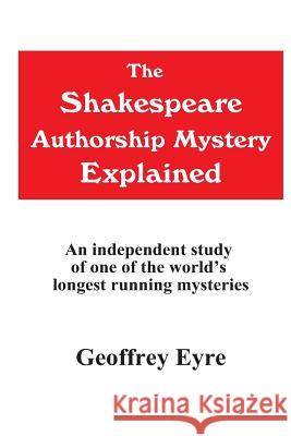 The Shakespeare Authorship Mystery Explained Geoffrey Eyre 9780955460883 Mardle Publications