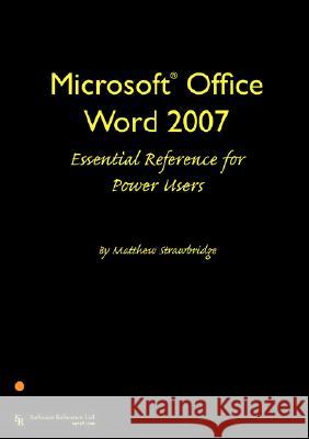 Microsoft Office Word 2007 Essential Reference for Power Users Matthew Strawbridge 9780955461415 SOFTWARE REFERENCE LTD