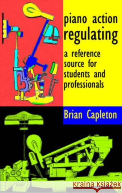Piano Action Regulating: A Reference Source for Students and Professionals Brian Capleton 9780955464911 Amarilli Books