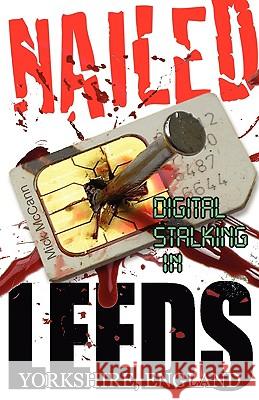 Nailed - Digital Stalking in Leeds, Yorkshire, England McCann, Mick 9780955469923 Armley Press