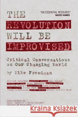 The Revolution Will Be Improvised: Critical Conversations On Our Changing World Freedman, Mike 9780955472749 Mordant Press