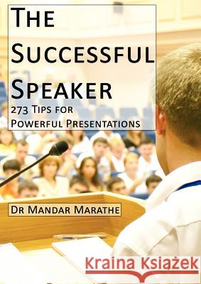 The Successful Speaker: 273 Tips for Powerful Presentations Dr. Mandar Marathe 9780955487309 Ashwood House Publishing