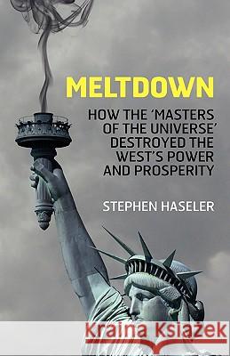 Meltdown - How the 'Masters of the Universe' Destroyed the West's Power and Prosperity Stephen Haseler 9780955497568 Forumpress