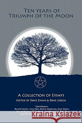 Ten Years of Triumph of the Moon : Academic Approaches to Studying Magic and the Occult Dave Evans Dave Green Ronald Hutton 9780955523755 Hidden Publishing