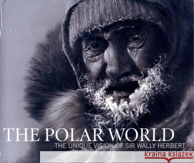 The Polar World: The Unique Vision of Sir Wally Herbert Wally Herbert 9780955525513 Polarworld