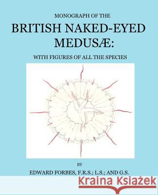 Monograph of the British Naked-Eyed Medusae Forbes, Edward 9780955552809 Edward Bowditch Ltd.