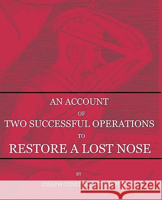 An Account of Two Successful Operations for Restoring a Lost Nose Joseph Constantine Carpue Charles Turner 9780955552830 Edward Bowditch Ltd.