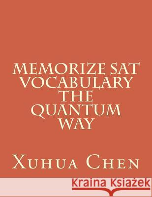 Memorize Sat Vocabulary the Quantum Way Xuhua Chen 9780955575150 Xuhua Chen