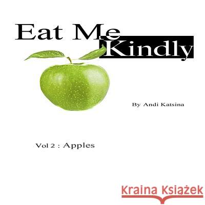 Eat Me Kindly: Vol 2: Apples Andi Katsina 9780955579585