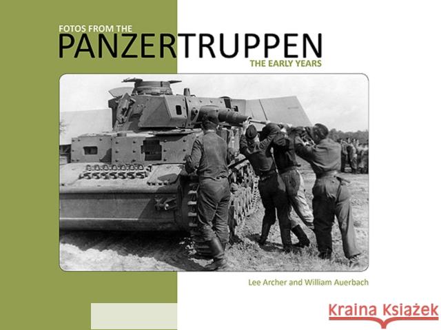 Fotos from the Panzertruppen: The Early Years Lee Archer, William Auerbach 9780955594021 Panzerwrecks Limited