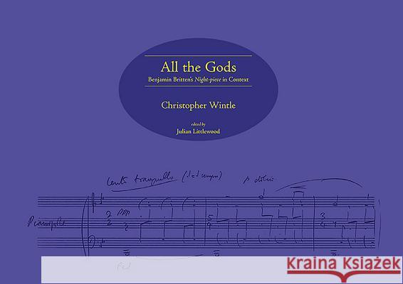 All the Gods: Benjamin Britten's Night-Piece in Context Wintle, Christopher 9780955608797