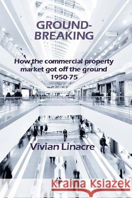 Ground-Breaking: How the commercial property market got off the ground 1950-75 Linacre, Nigel 9780955615023 Linacre Communications Limited