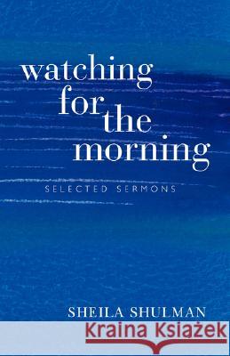 Watching for the Morning: Selected Sermons, with an Introduction by Jonathan Magonet Shulman, Sheila 9780955618307 Pronoun Press