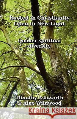Rooted in Christianity, Open to New Light: Quaker Spiritual Diversity Ashworth, Timothy 9780955618338 Pronoun Press