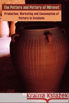 The Potters and Pottery of Miravet: Production, Marketing and Consumption of Pottery in Catalonia Van Veggel, Rob 9780955640025 Sean Kingston Publishing