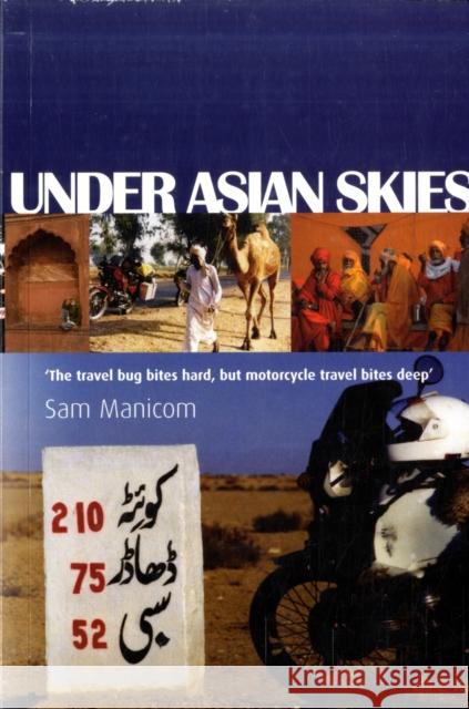 Under Asian Skies: Eye Opening Motorcycle Adventure Through the Cultures and Colours of Asia Sam Manicom, Sam Manicom, Tony Weaver, Jez Cooper, Birgit Schuenemann, Sarah St George 9780955657306