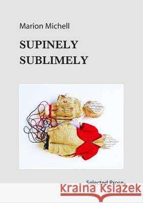Supinely Sublimely: Selected prose Michell, Marion 9780955677076