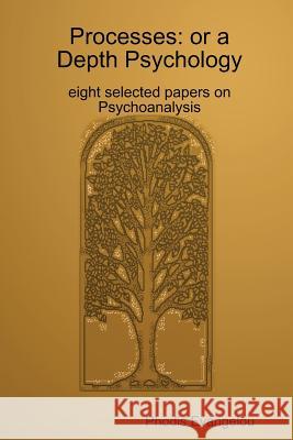 Processes: or a Depth Psychology. Eight Selected Papers on Psychoanalysis Phodious Evangelou 9780955685002