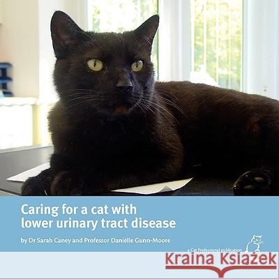 Caring for a Cat with Lower Urinary Tract Disease Sarah Caney, M. A., Danielle Gunn-Moore 9780955691331 Vet Professionals Limited