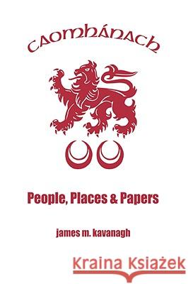 Caomhanach. People, Places & Papers. James M. Kavanagh 9780955692604 James M. Kavanagh